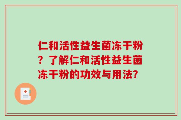仁和活性益生菌冻干粉？了解仁和活性益生菌冻干粉的功效与用法？