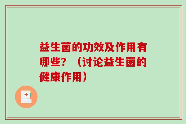 益生菌的功效及作用有哪些？（讨论益生菌的健康作用）