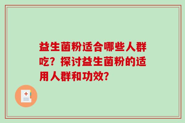 益生菌粉适合哪些人群吃？探讨益生菌粉的适用人群和功效？