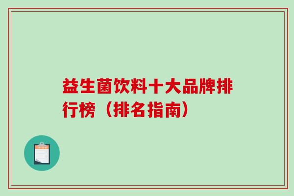 益生菌饮料十大品牌排行榜（排名指南）