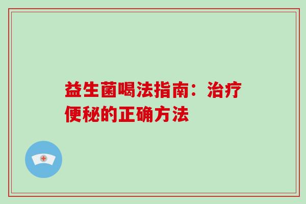 益生菌喝法指南:的正确方法 益生菌喝法指南:的正确方法