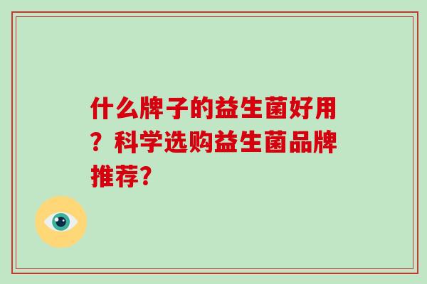 什么牌子的益生菌好用？科学选购益生菌品牌推荐？