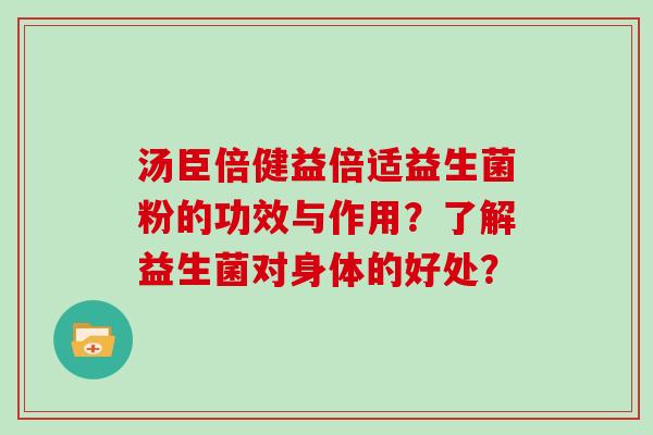 汤臣倍健益倍适益生菌粉的功效与作用？了解益生菌对身体的好处？