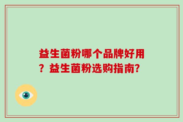 益生菌粉哪个品牌好用？益生菌粉选购指南？