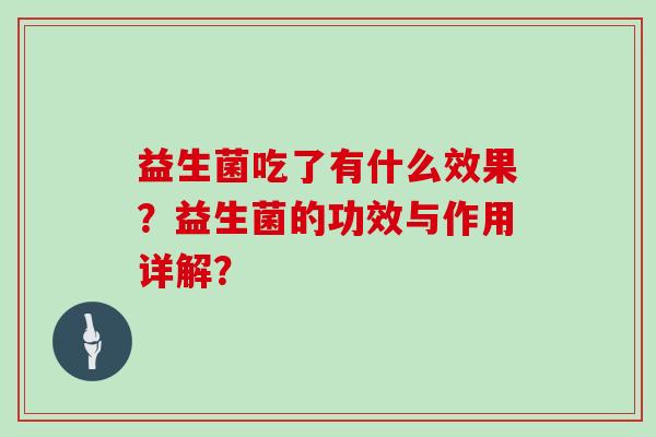 益生菌吃了有什么效果？益生菌的功效与作用详解？