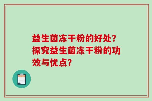 益生菌冻干粉的好处？探究益生菌冻干粉的功效与优点？