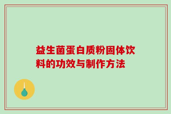 益生菌蛋白质粉固体饮料的功效与制作方法