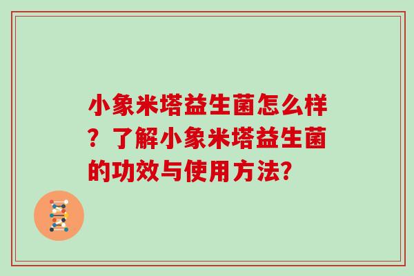 小象米塔益生菌怎么样？了解小象米塔益生菌的功效与使用方法？