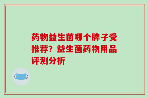 益生菌哪个牌子受推荐？益生菌用品评测分析