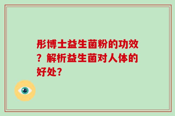 彤博士益生菌粉的功效？解析益生菌对人体的好处？