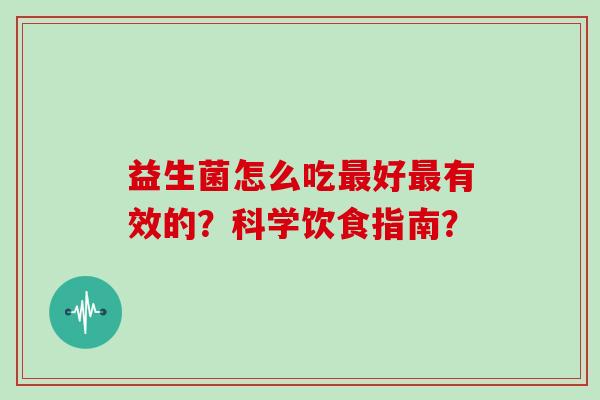 益生菌怎么吃最好最有效的？科学饮食指南？