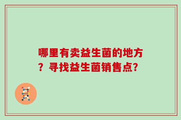 哪里有卖益生菌的地方？寻找益生菌销售点？