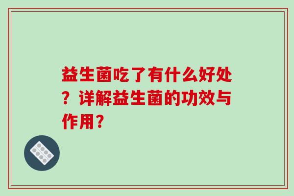 益生菌吃了有什么好处？详解益生菌的功效与作用？