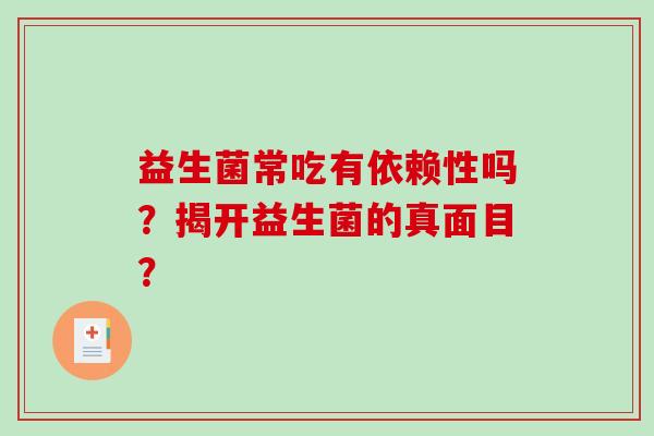 益生菌常吃有依赖性吗？揭开益生菌的真面目？
