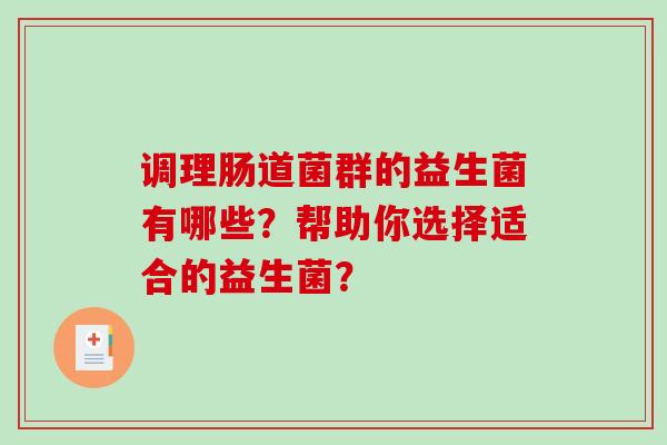 调理肠道菌群的益生菌有哪些？帮助你选择适合的益生菌？