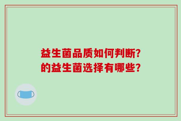 益生菌品质如何判断？的益生菌选择有哪些？