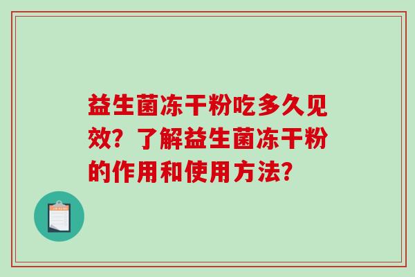 益生菌冻干粉吃多久见效？了解益生菌冻干粉的作用和使用方法？