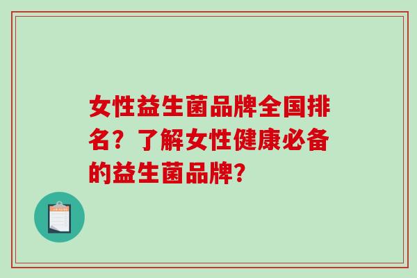 女性益生菌品牌全国排名？了解女性健康必备的益生菌品牌？