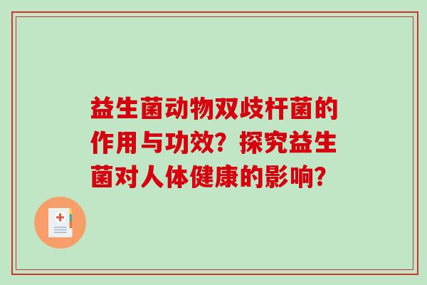 益生菌动物双歧杆菌的作用与功效？探究益生菌对人体健康的影响？