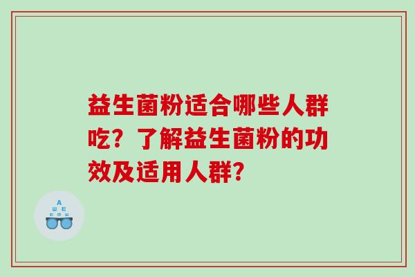益生菌粉适合哪些人群吃？了解益生菌粉的功效及适用人群？