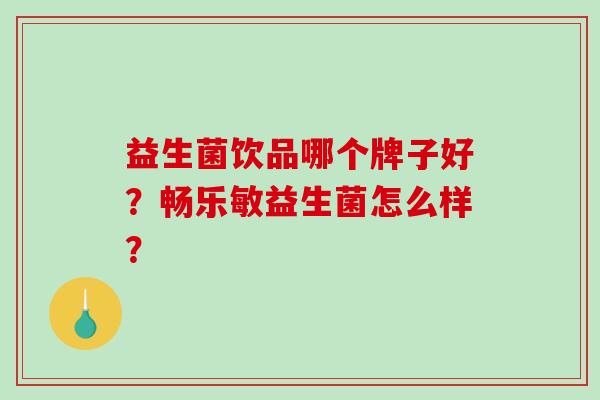 益生菌饮品哪个牌子好？畅乐敏益生菌怎么样？