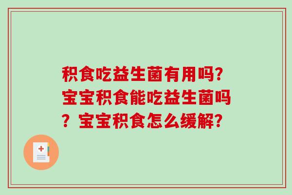 积食吃益生菌有用吗？宝宝积食能吃益生菌吗？宝宝积食怎么缓解？