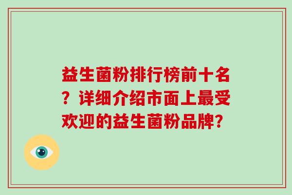 益生菌粉排行榜前十名？详细介绍市面上最受欢迎的益生菌粉品牌？