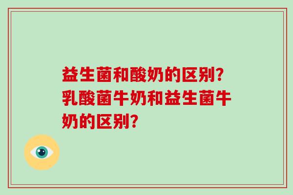 益生菌和酸奶的区别？乳酸菌牛奶和益生菌牛奶的区别？