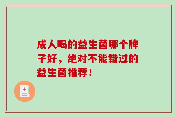 成人喝的益生菌哪个牌子好，绝对不能错过的益生菌推荐！