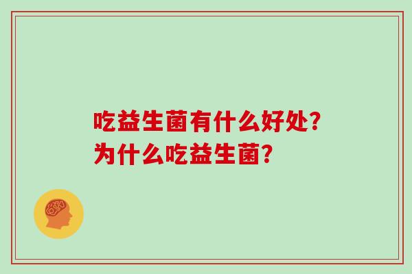 吃益生菌有什么好处？为什么吃益生菌？