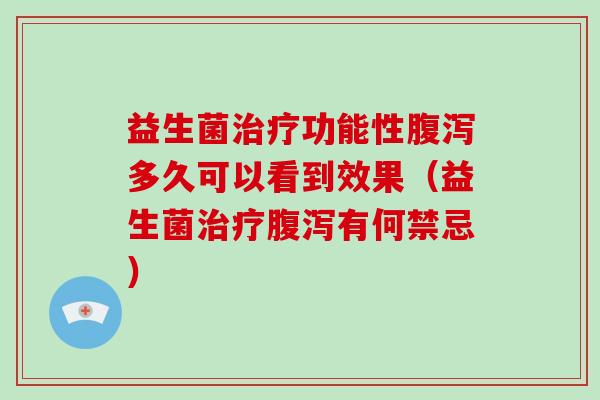 益生菌治疗功能性腹泻多久可以看到效果（益生菌治疗腹泻有何禁忌）