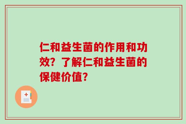 仁和益生菌的作用和功效？了解仁和益生菌的保健价值？