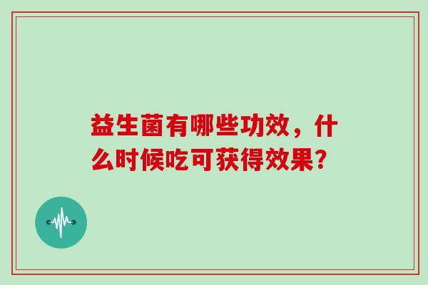 益生菌有哪些功效，什么时候吃可获得效果？
