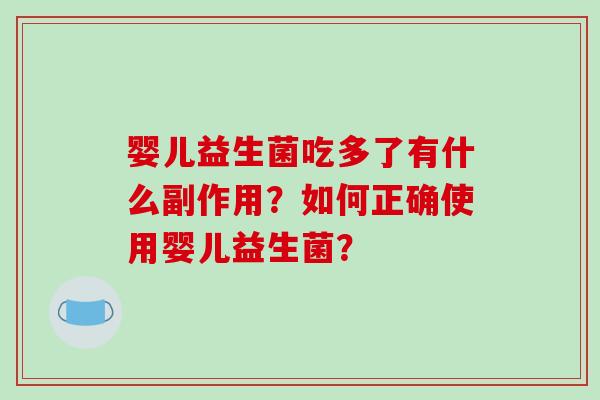 婴儿益生菌吃多了有什么副作用？如何正确使用婴儿益生菌？