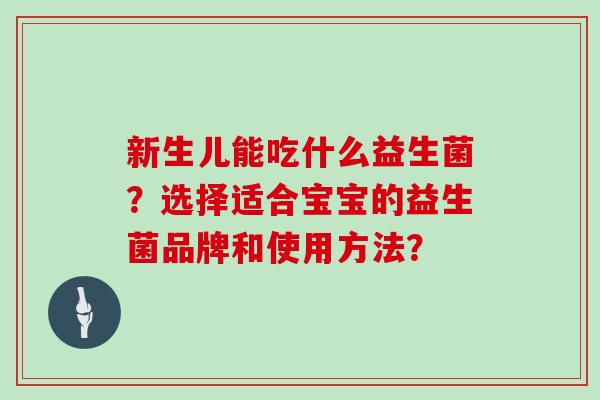 新生儿能吃什么益生菌？选择适合宝宝的益生菌品牌和使用方法？