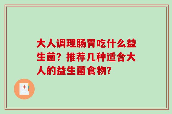 大人调理肠胃吃什么益生菌？推荐几种适合大人的益生菌食物？
