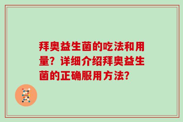 拜奥益生菌的吃法和用量？详细介绍拜奥益生菌的正确服用方法？