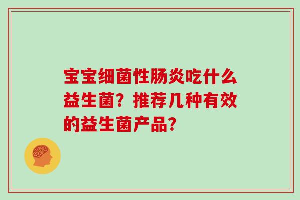 宝宝性吃什么益生菌?推荐几种有效的益生菌产品? 宝宝性吃什么益生菌?推荐几种有效的益生菌产品?