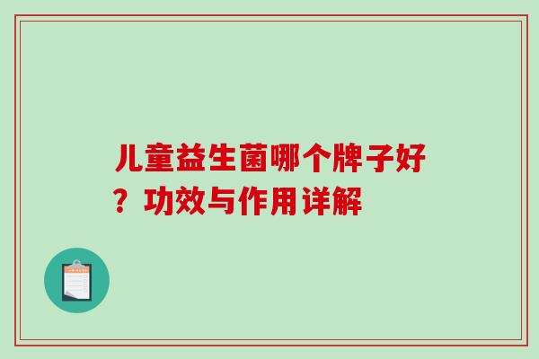 儿童益生菌哪个牌子好？功效与作用详解