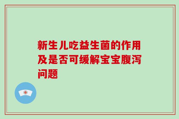 新生儿吃益生菌的作用及是否可缓解宝宝腹泻问题