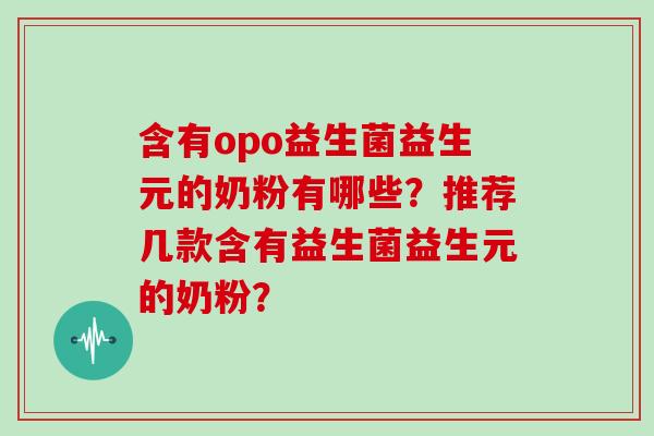 含有opo益生菌益生元的奶粉有哪些？推荐几款含有益生菌益生元的奶粉？