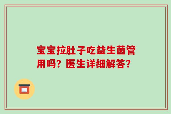 宝宝拉肚子吃益生菌管用吗?医生详细解答? 宝宝拉肚子吃益生菌管用吗?医生详细解答?