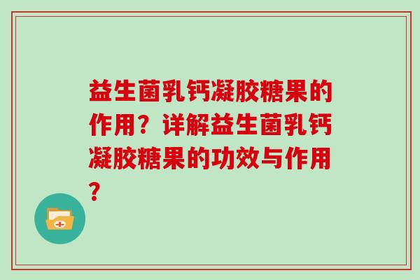 益生菌乳钙凝胶糖果的作用？详解益生菌乳钙凝胶糖果的功效与作用？