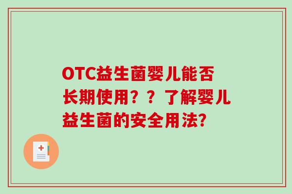 OTC益生菌婴儿能否长期使用？？了解婴儿益生菌的安全用法？