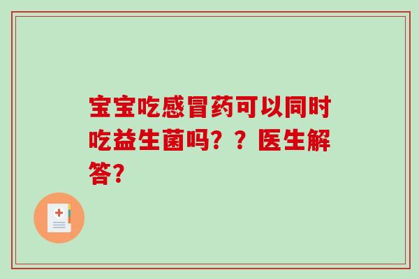 宝宝吃药可以同时吃益生菌吗？？医生解答？