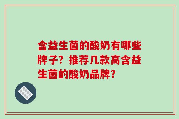 含益生菌的酸奶有哪些牌子？推荐几款高含益生菌的酸奶品牌？