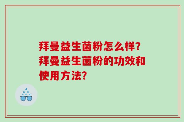 拜曼益生菌粉怎么样？拜曼益生菌粉的功效和使用方法？