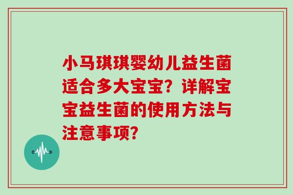 小马琪琪婴幼儿益生菌适合多大宝宝？详解宝宝益生菌的使用方法与注意事项？