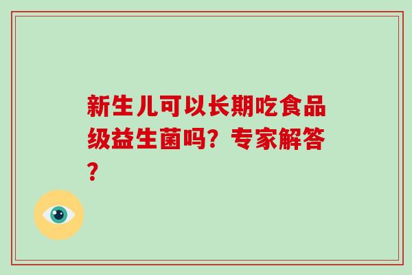 新生儿可以长期吃食品级益生菌吗？专家解答？