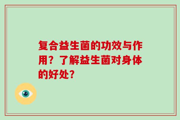 复合益生菌的功效与作用？了解益生菌对身体的好处？